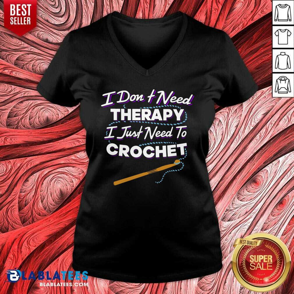 I Don't Need Therapy I Just Need To Crochet Shirt