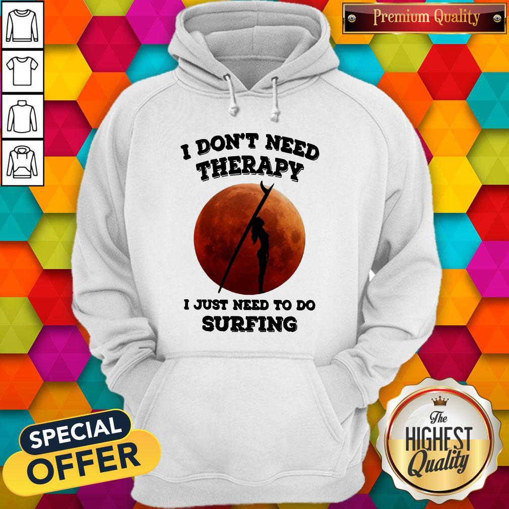 I don’t need therapy i just need to do surfing shirt
