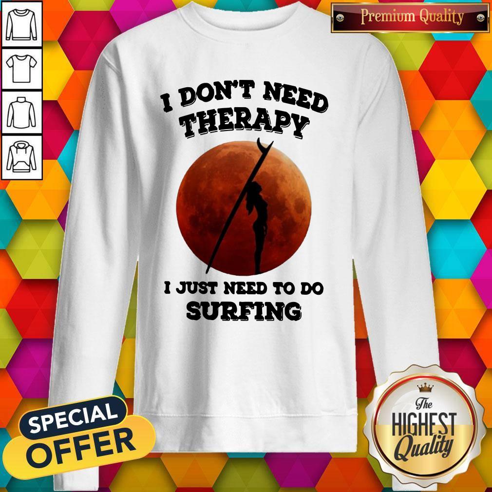 I don’t need therapy i just need to do surfing shirt