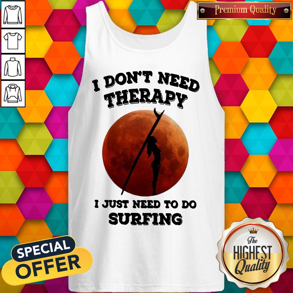 I don’t need therapy i just need to do surfing shirt
