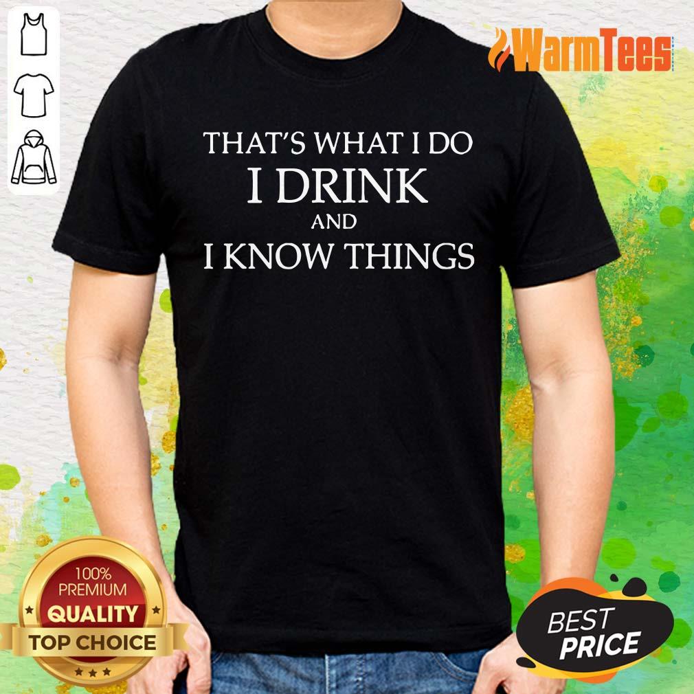 I Drink And I Know Things Shirt