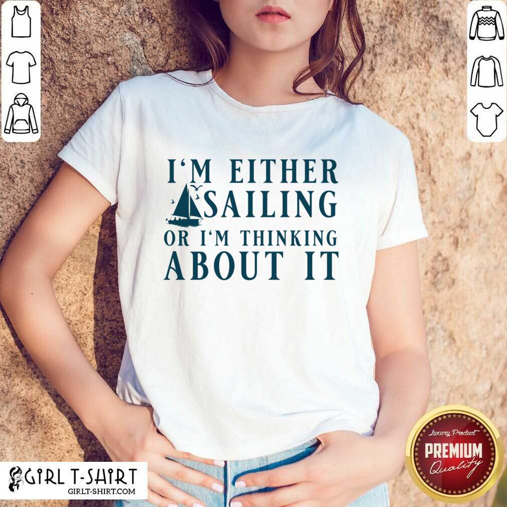 I' Either Sailing Or I'm Thinking About It Shirt