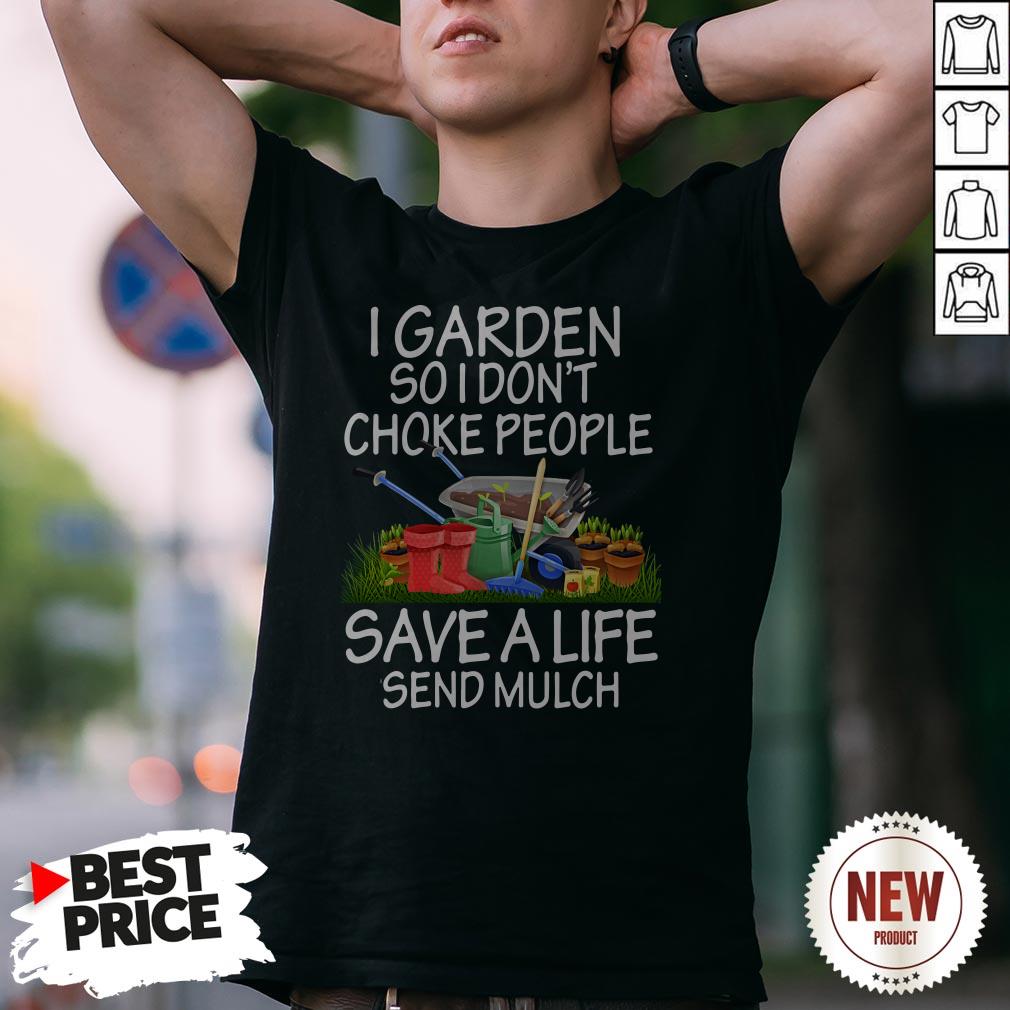 I Garden So I Don’t Choke People Save A Life Send Mulch Shirt