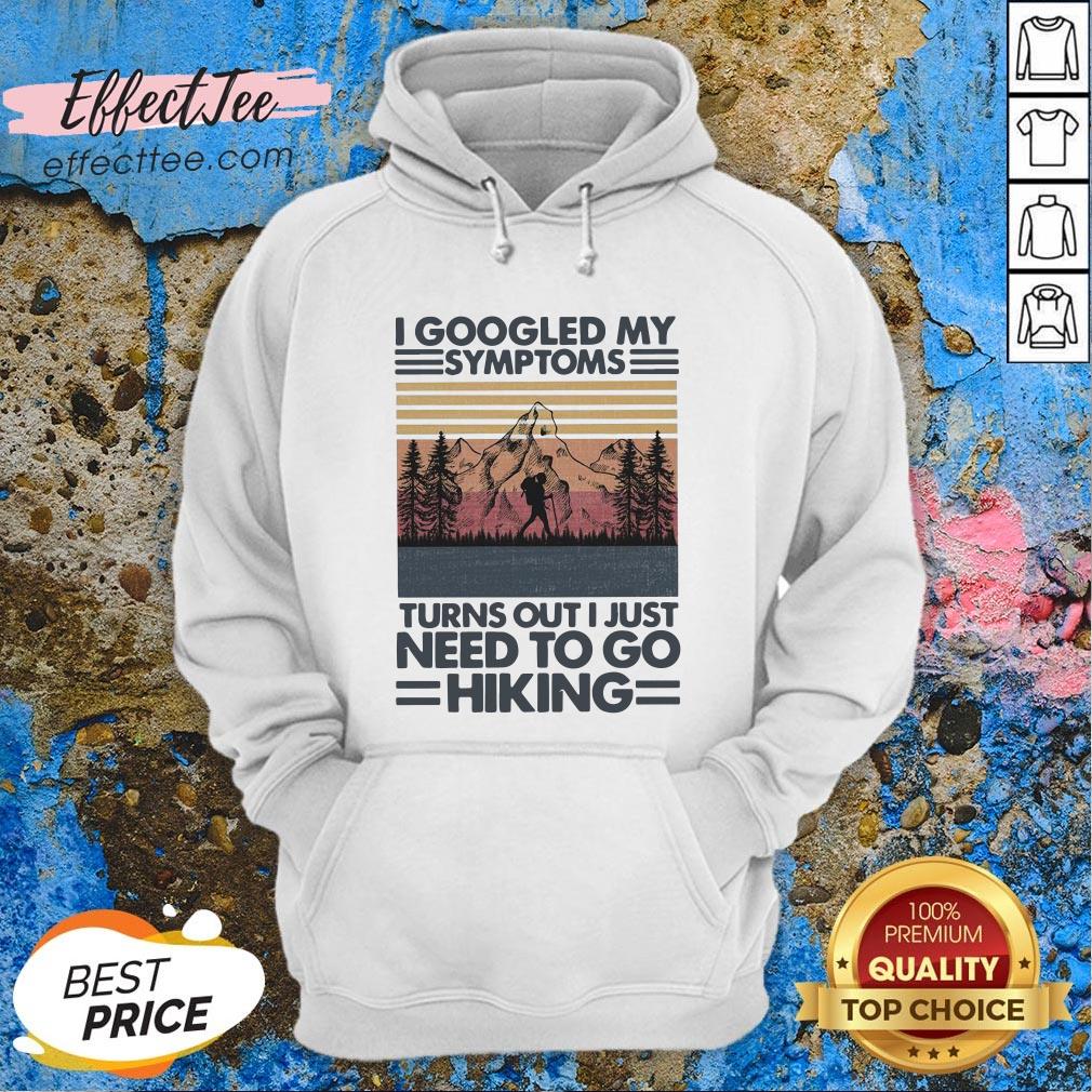 I Googled My Symptoms Turns Out I Just Need To Go Hiking Shirt