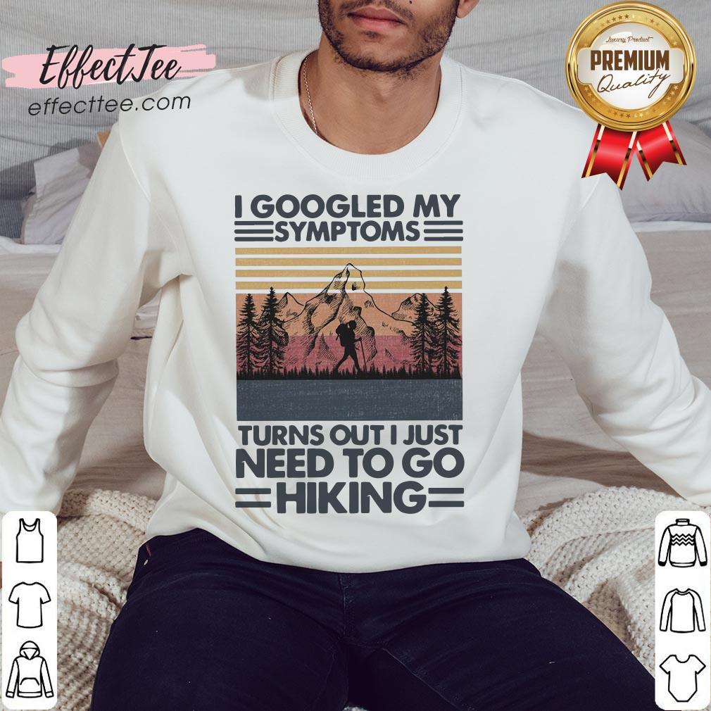 I Googled My Symptoms Turns Out I Just Need To Go Hiking Shirt