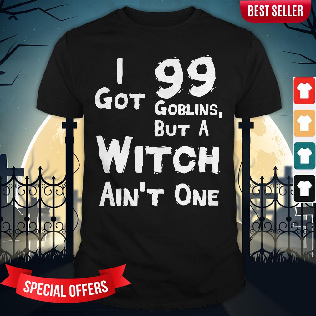 I Got 99 Goblins But A Witch Aint One Funny Rap Costume Shirt