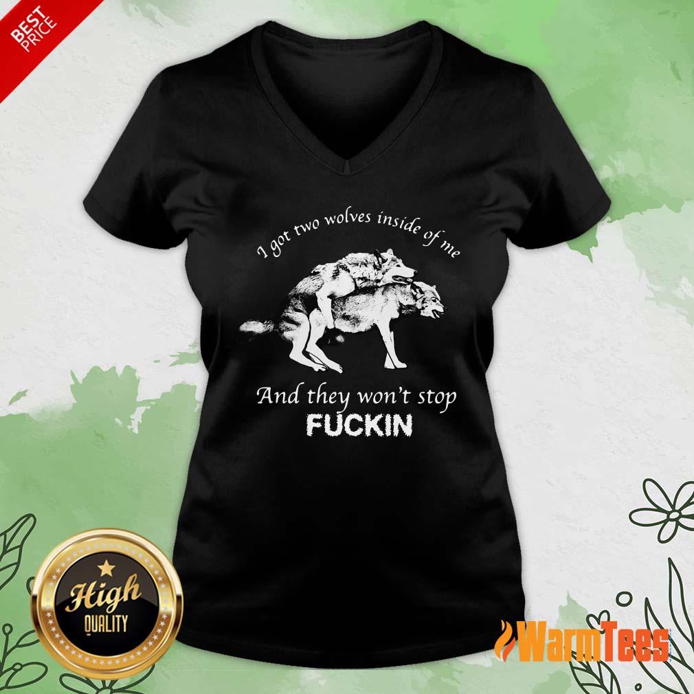 I Got Two Wolves Inside Of Me And They Wont Stop Fuckin Shirt