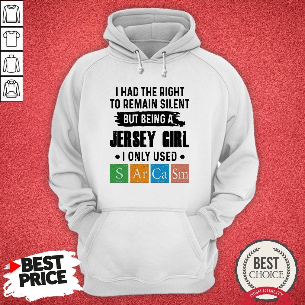 i-had-the-right-to-remain-silent-but-being-a-jersey-girl-i-only-used-sarcasm-hoodie.jpg
