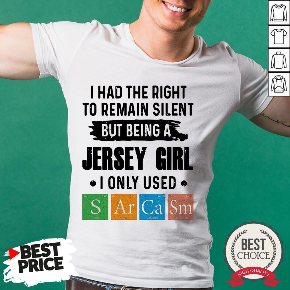 i-had-the-right-to-remain-silent-but-being-a-jersey-girl-i-only-used-sarcasm-shirt.jpg