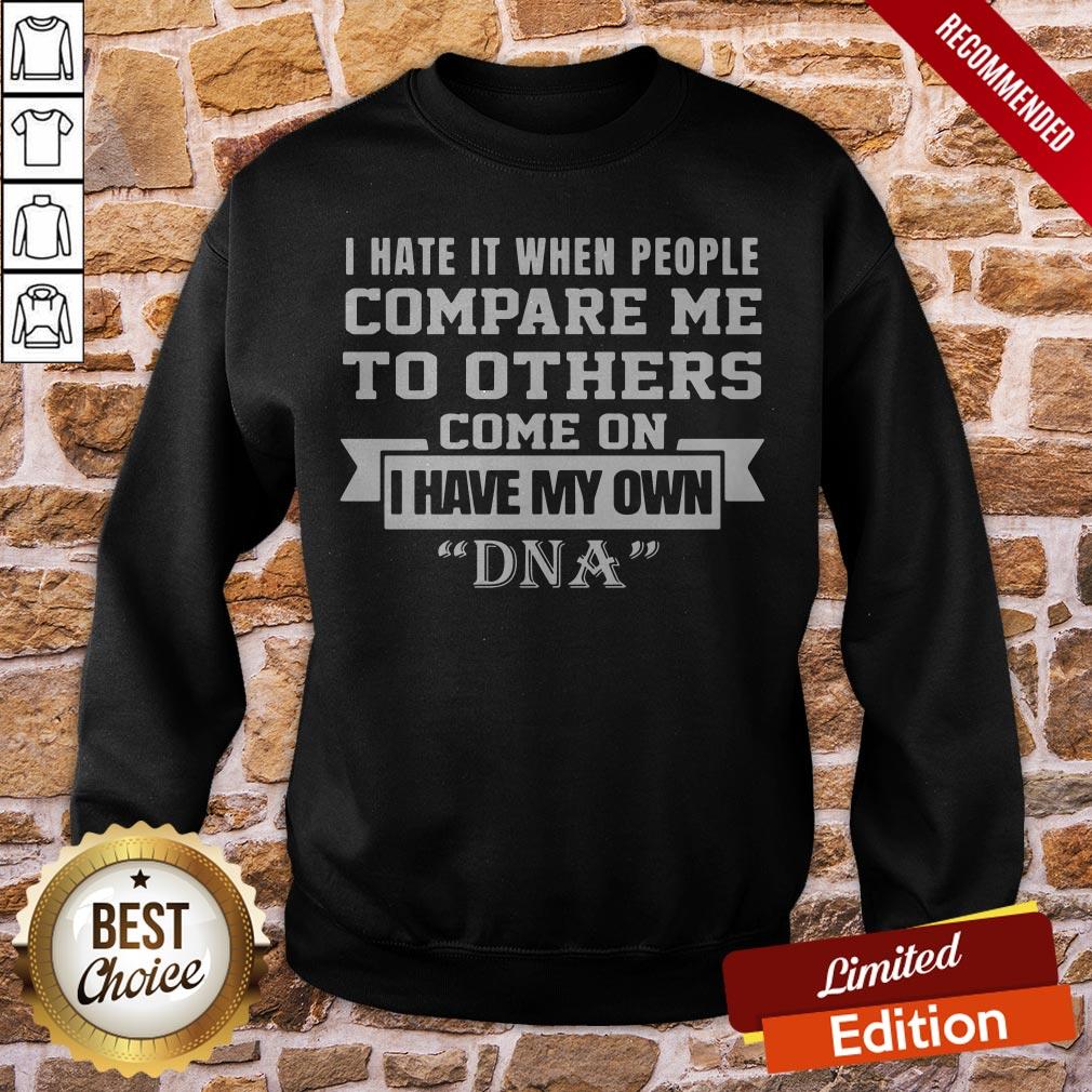 I Have It When People Compare Me To Others Come On I Have My Own DNA Shirt