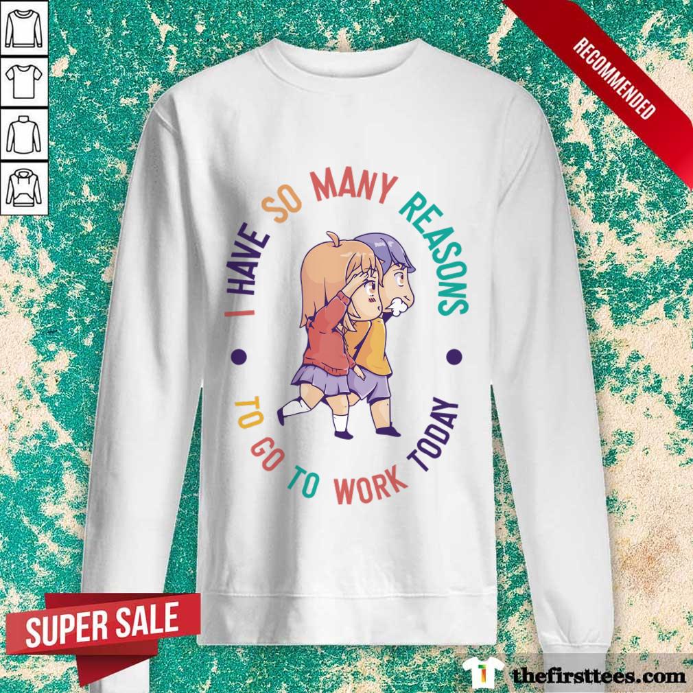 I Have So Many Reasons To Go To Work Today Shirt