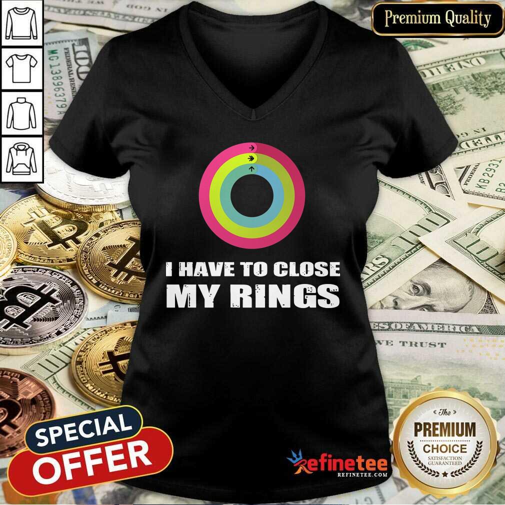 I Have To Close My Rings Shirt