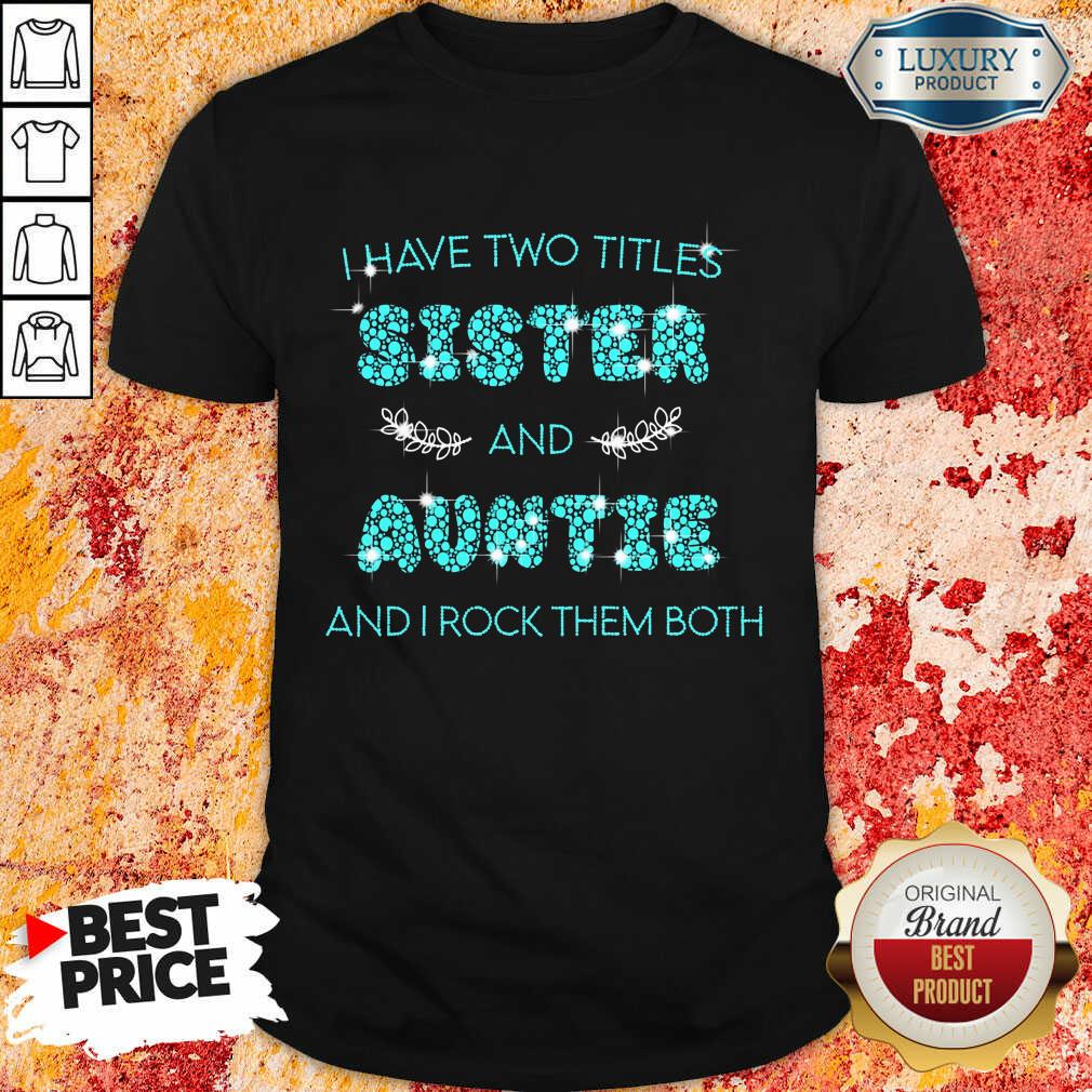 I Have Two Title Sister And Auntie And I Rock Them Both Shirt