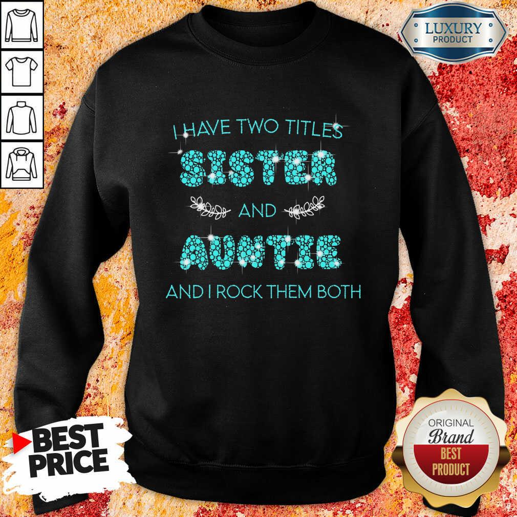 I Have Two Title Sister And Auntie And I Rock Them Both Shirt
