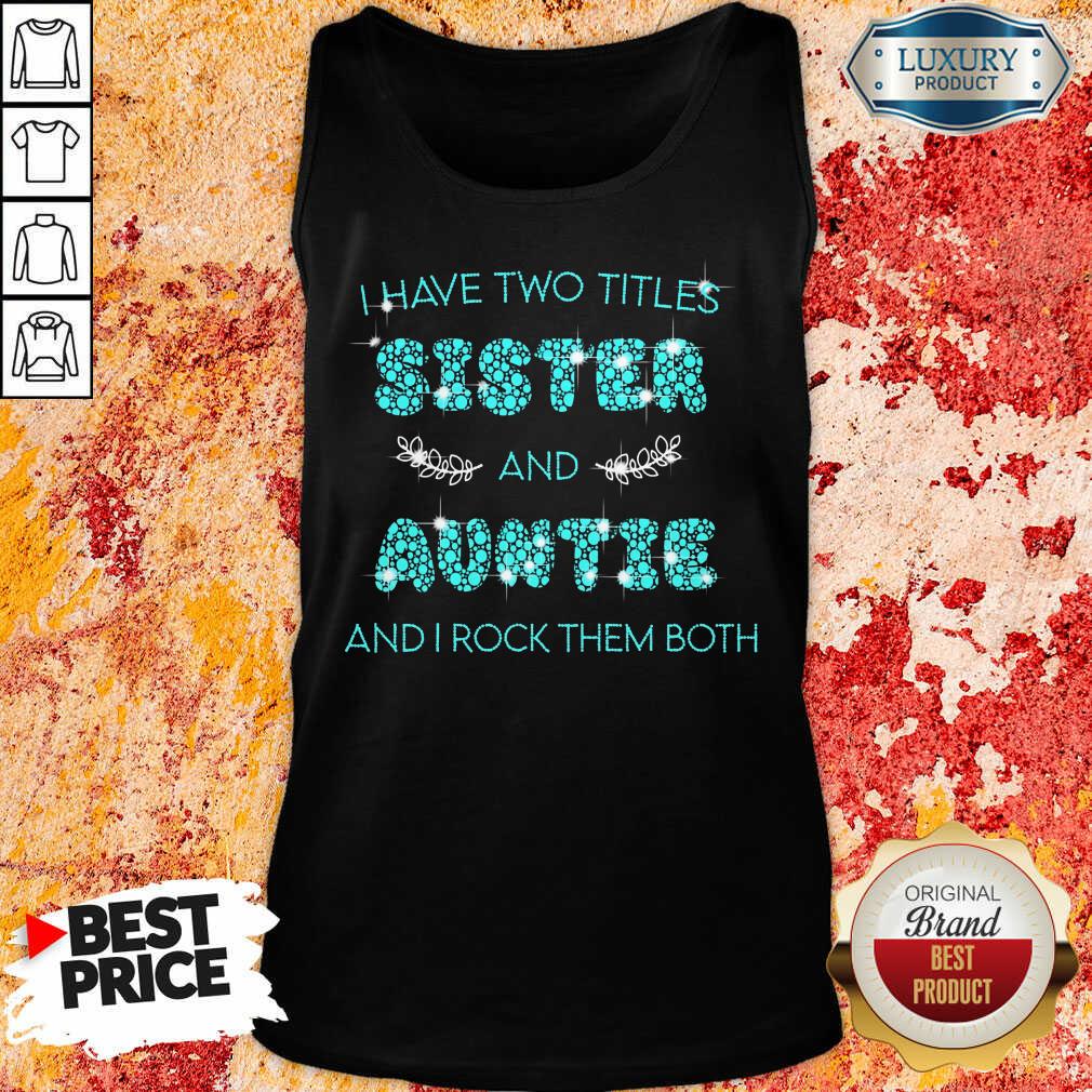 I Have Two Title Sister And Auntie And I Rock Them Both Shirt
