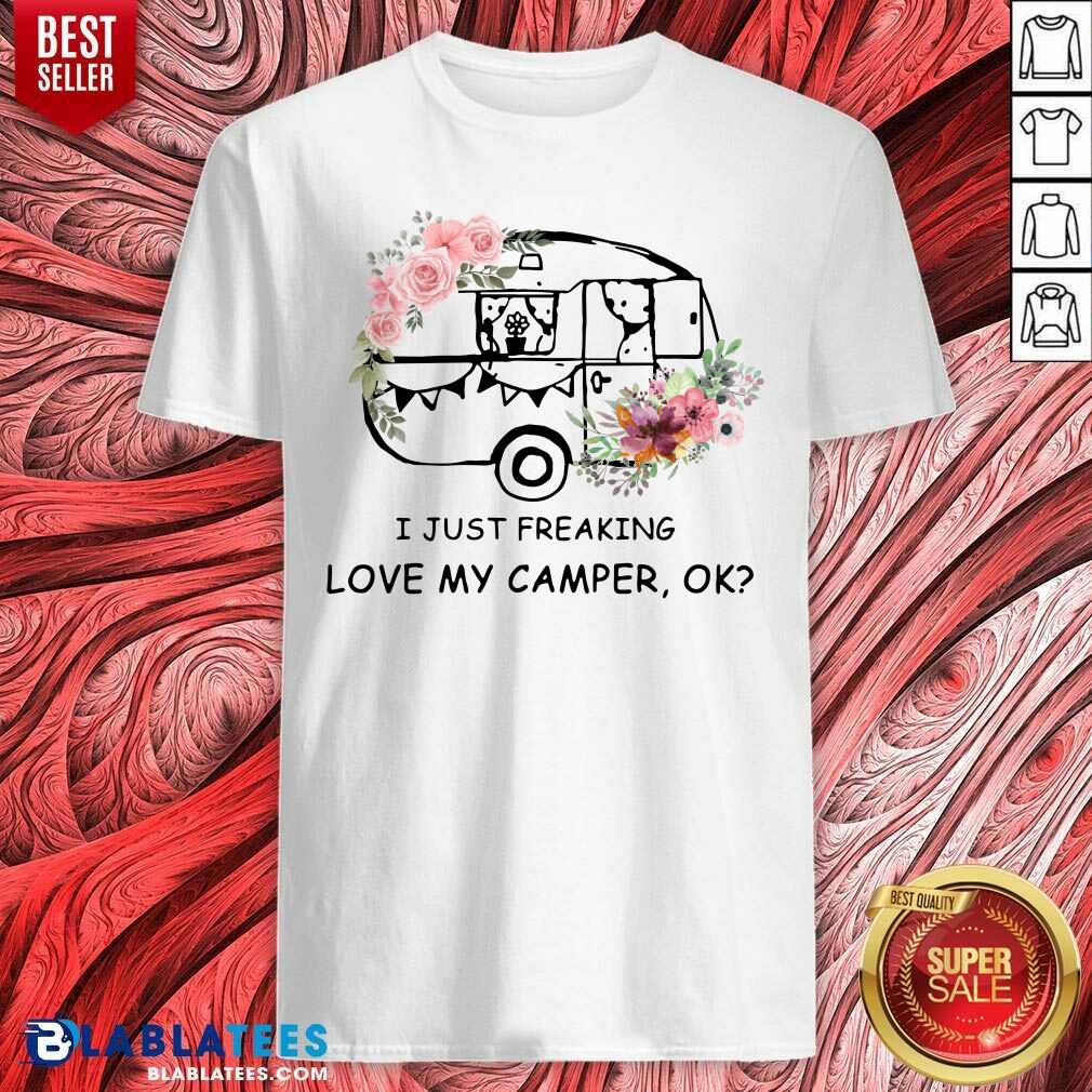 I Just Freaking Love My Camper Ok Camping Shirt