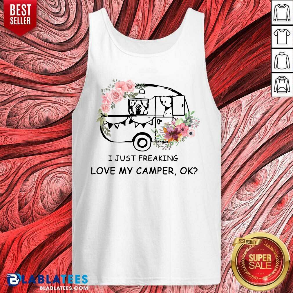 I Just Freaking Love My Camper Ok Camping Shirt