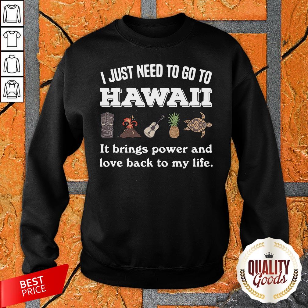 I Just Need To Go To Hawaii It Brings Power And Love Back To My Life Shirt