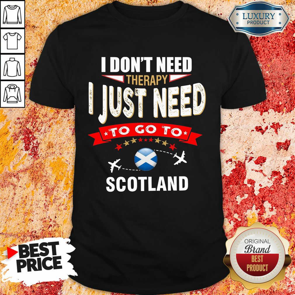 I Just Need To Go To Scotland Shirt