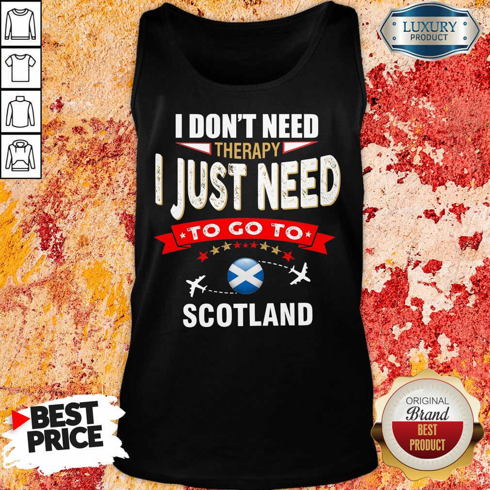 I Just Need To Go To Scotland Shirt