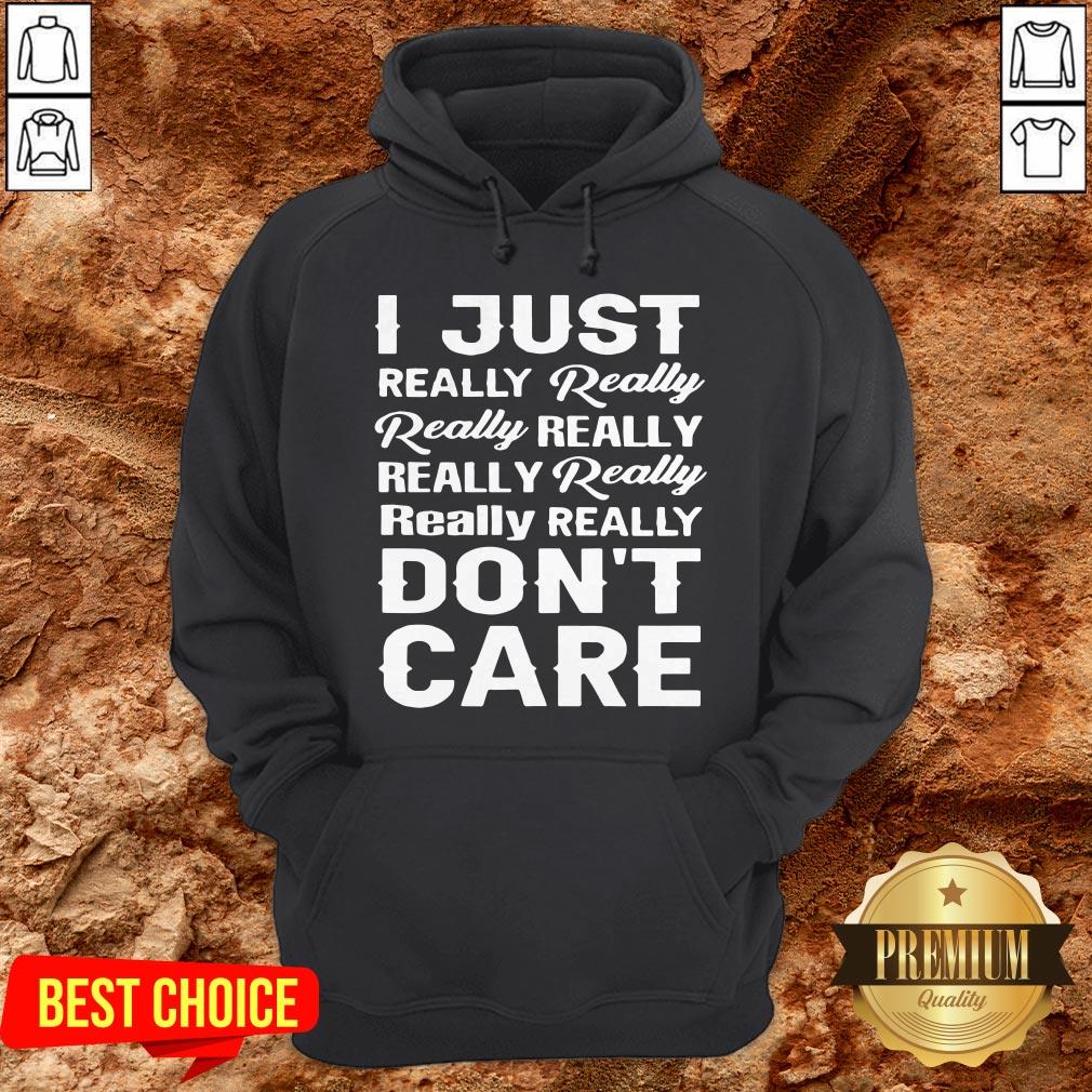 I Just Really Really Really Really Really Really Really Really Dont Care Shirt