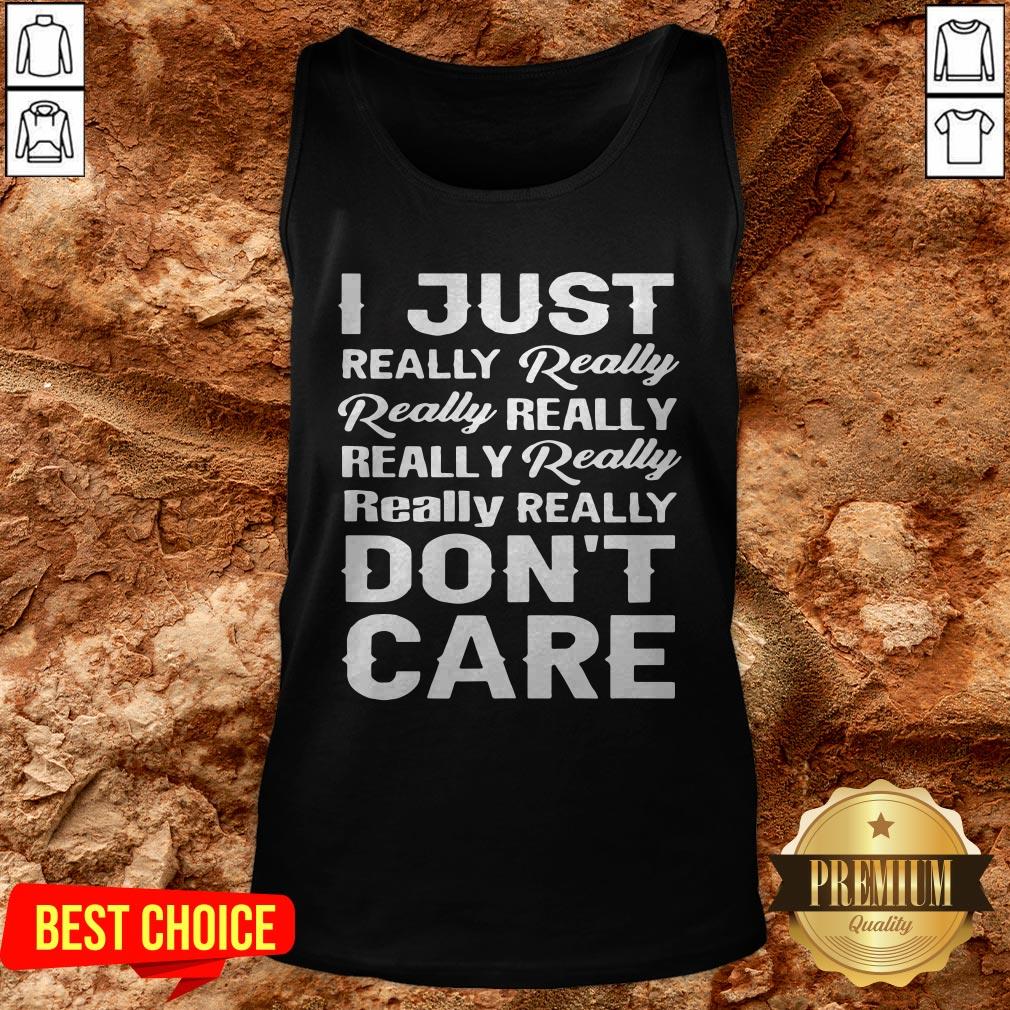 I Just Really Really Really Really Really Really Really Really Dont Care Shirt