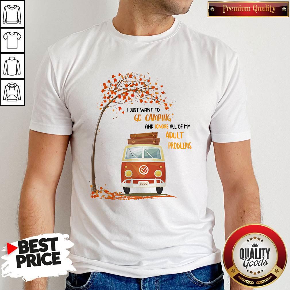 I Just Want Go Camping And Ignore All Of My Adult Problems Shirt