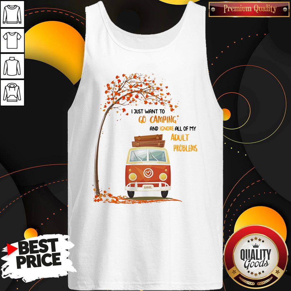 I Just Want Go Camping And Ignore All Of My Adult Problems Shirt