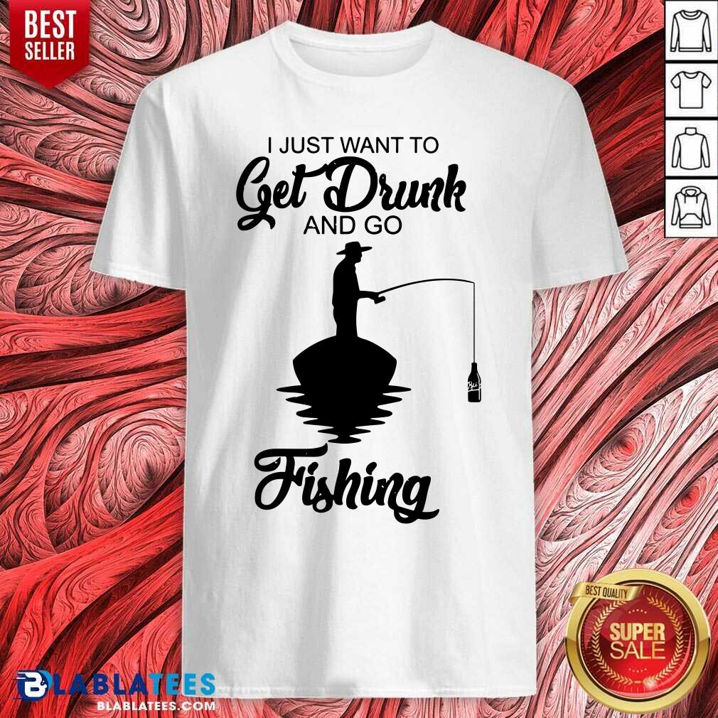 I Just Want To Get Drunk And Go Fishing Shirt