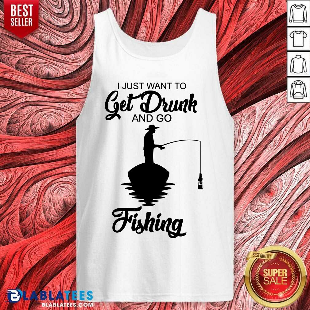 I Just Want To Get Drunk And Go Fishing Shirt