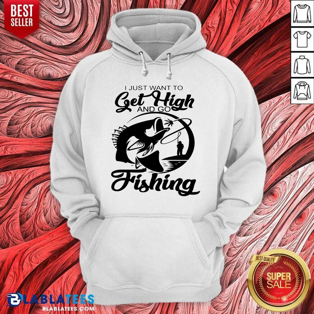 I Just Want To Get High And Go Fishing Shirt