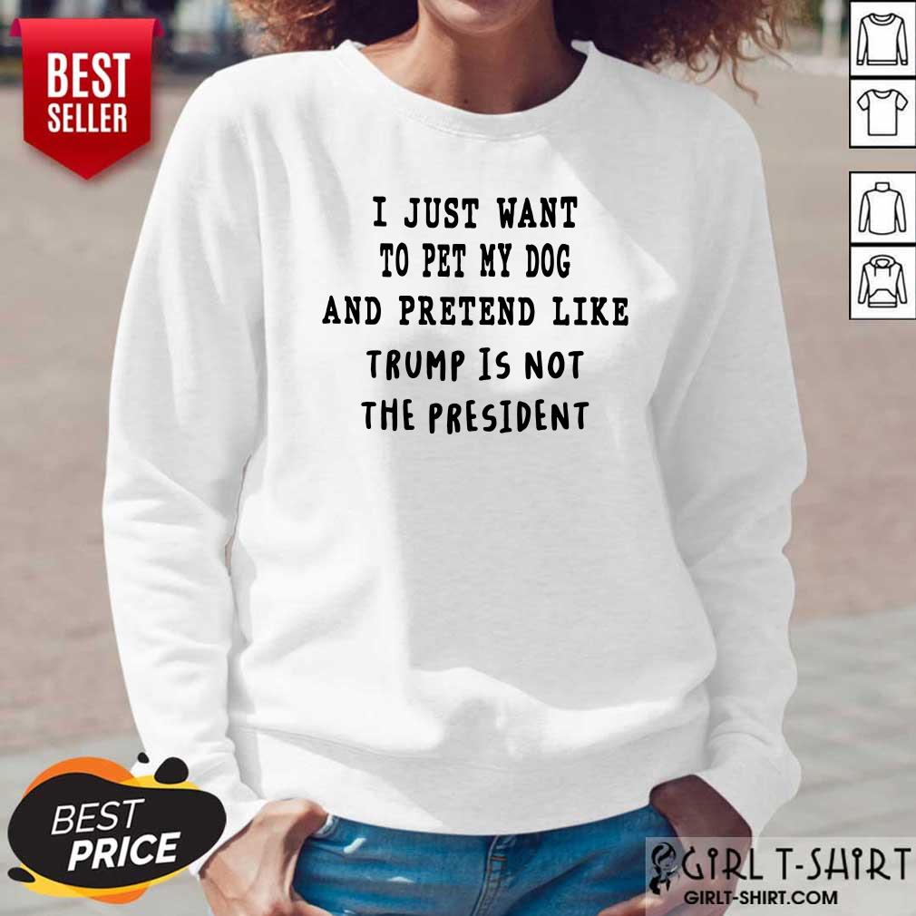 I Just Want To Pet My Dog And Pretend Like Shirt