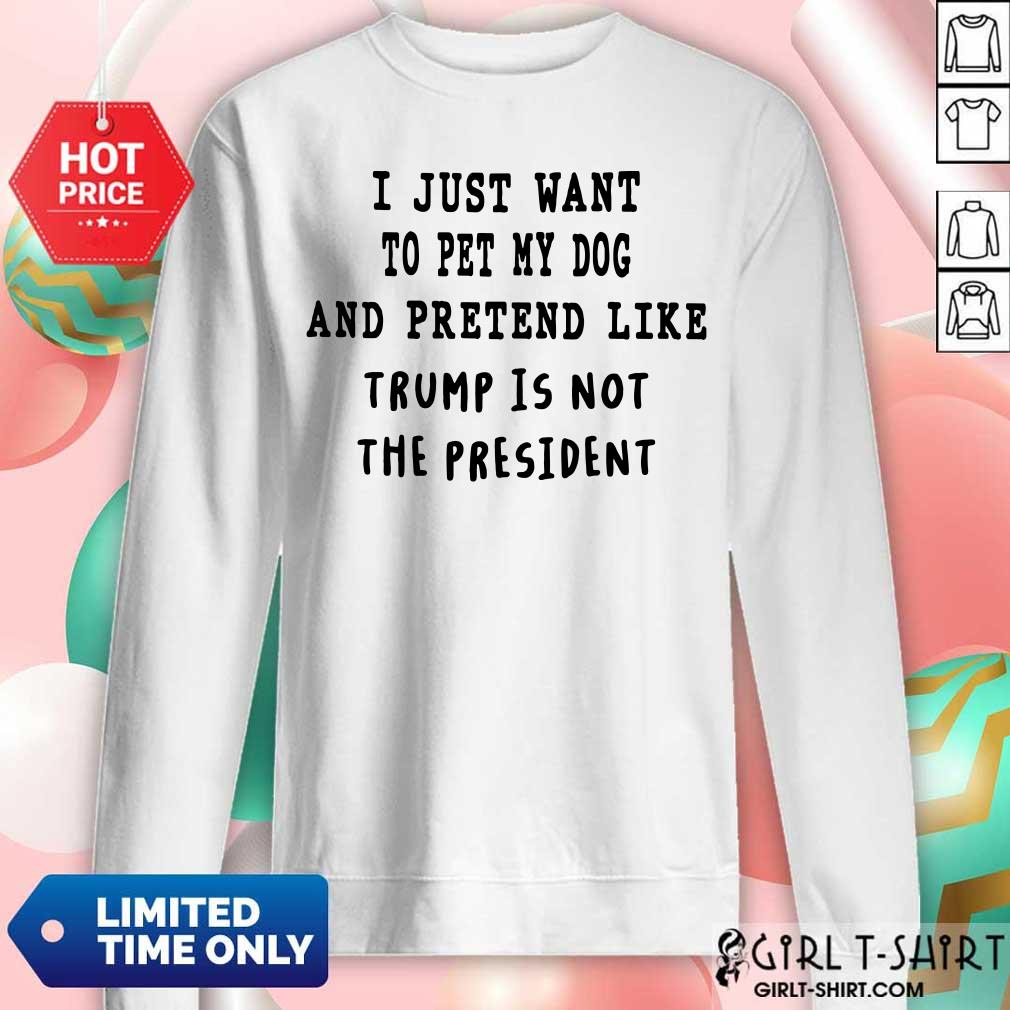 I Just Want To Pet My Dog And Pretend Like Shirt