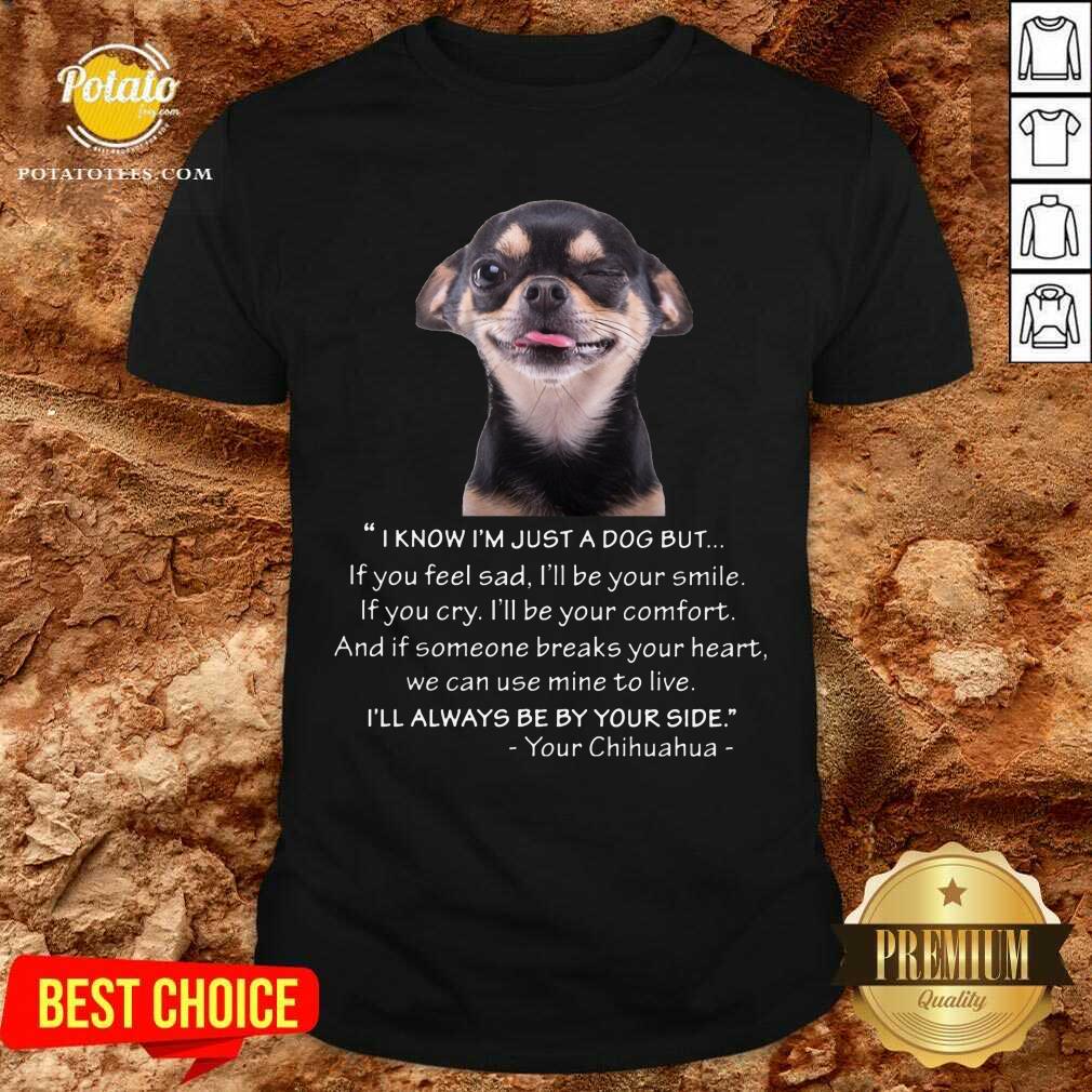 I Know I'M Just A Dog But Be By Your Side Shirt