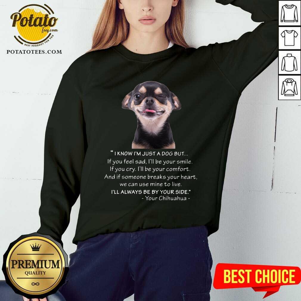 I Know I'M Just A Dog But Be By Your Side Shirt