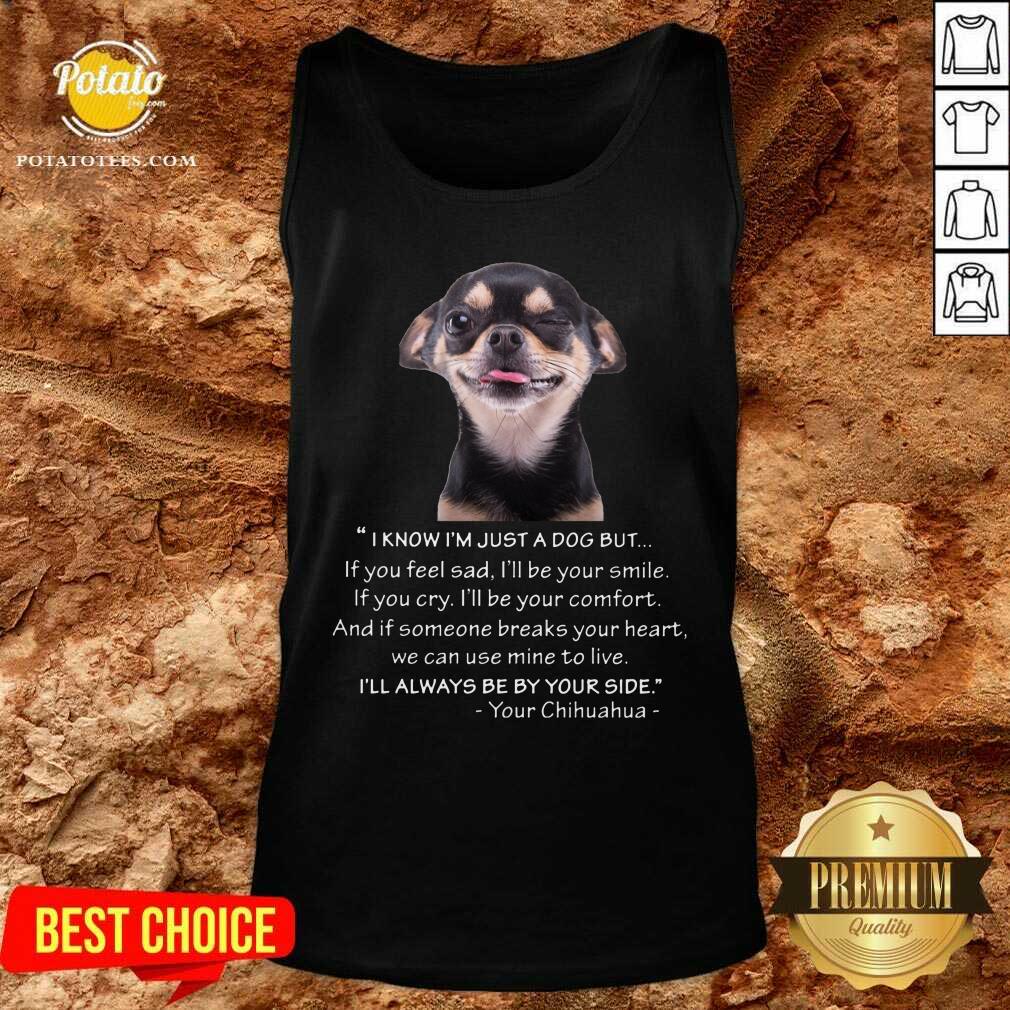 I Know I'M Just A Dog But Be By Your Side Shirt