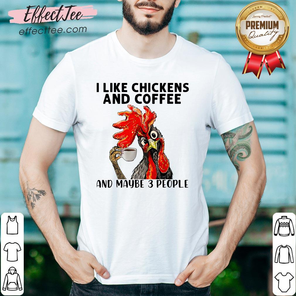 I Like Chickens And Coffee And Maybe 3 People Shirt