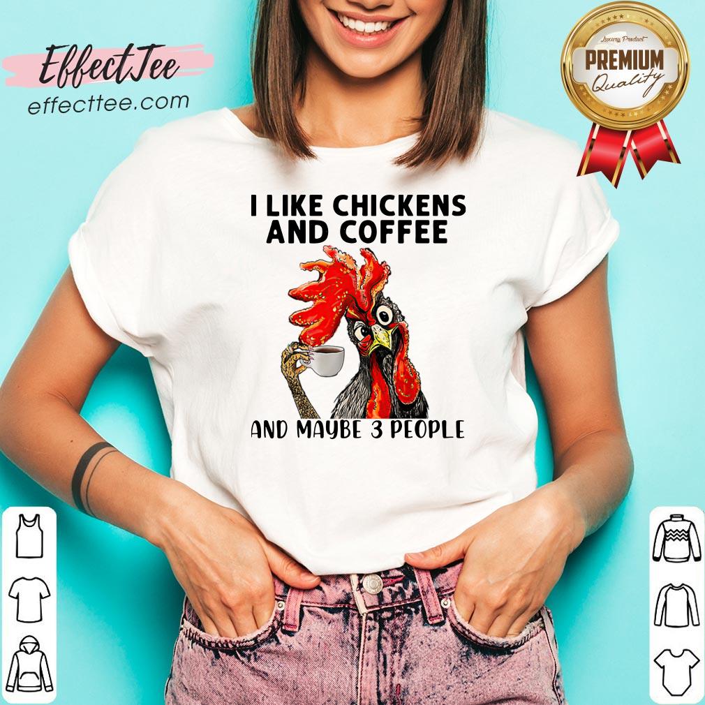 I Like Chickens And Coffee And Maybe 3 People Shirt