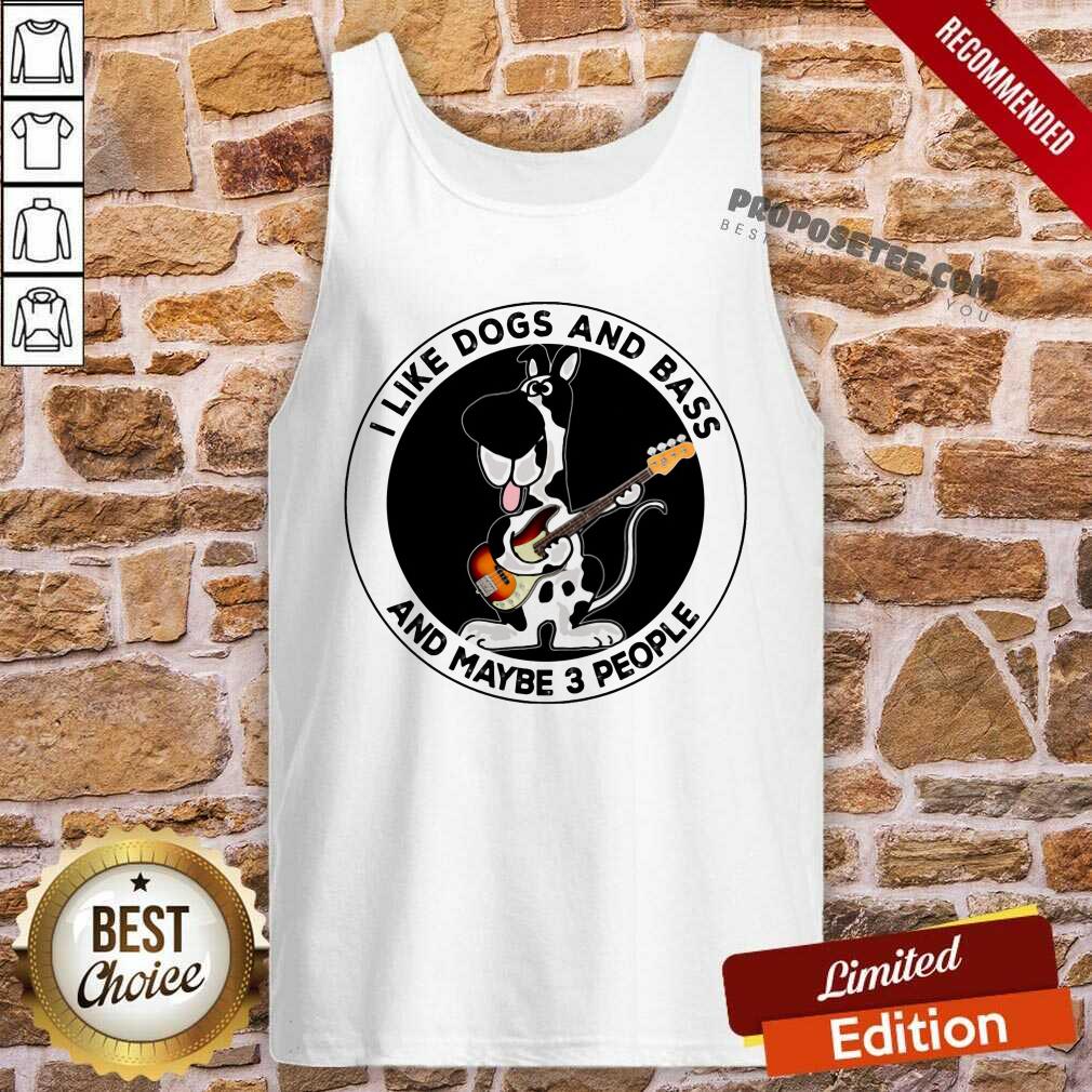 I Like Dogs And Bass And Maybe 3 People Shirt