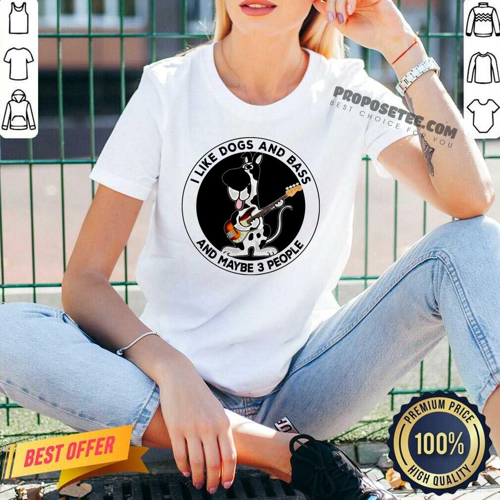 I Like Dogs And Bass And Maybe 3 People Shirt