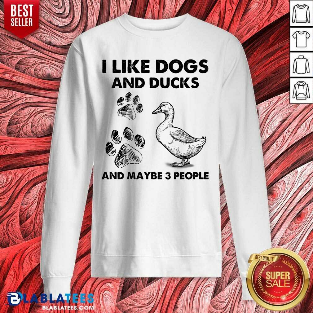 I Like Dogs And Ducks And Maybe 3 People Shirt