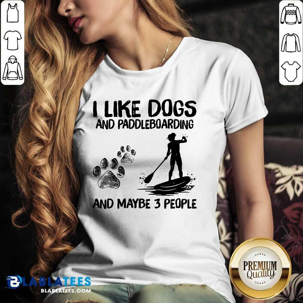 I Like Dogs And Paddleboarding And Maybe 3 People Shirt