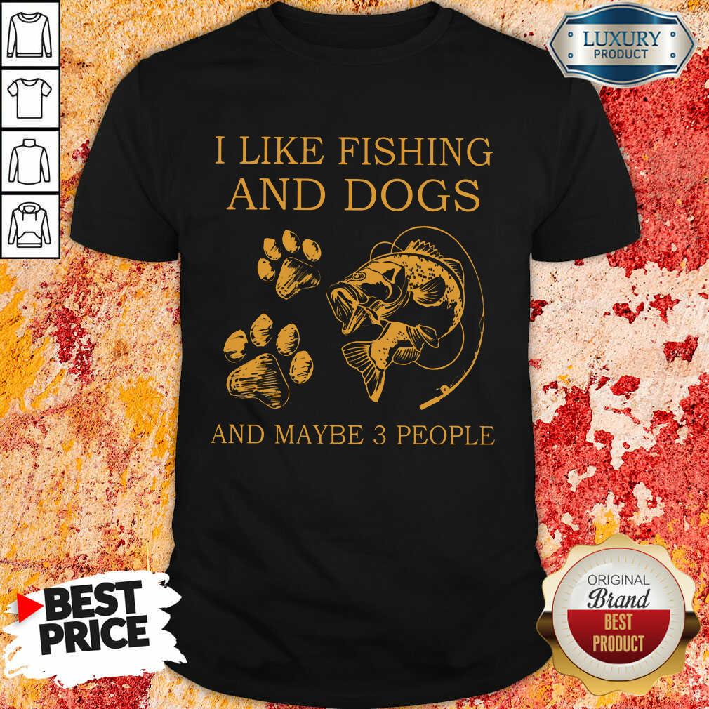 I Like Fishing And Dogs And Maybe 3 People Shirt
