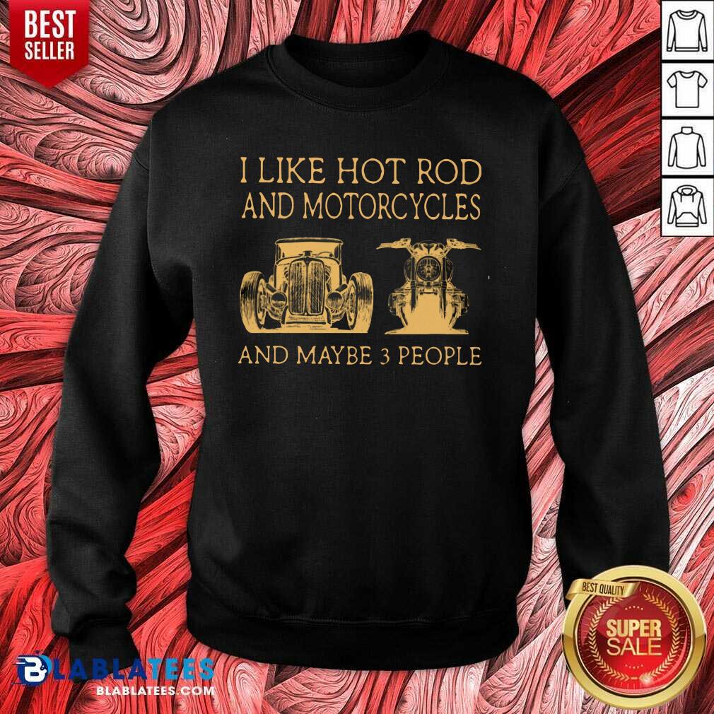 I Like Hot Rods And Motorcycles And Maybe 3 People Shirt