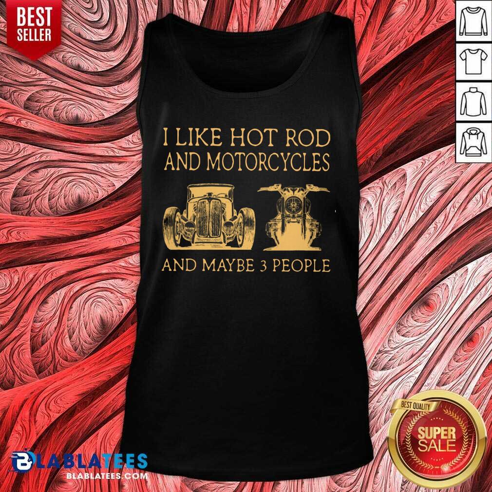 I Like Hot Rods And Motorcycles And Maybe 3 People Shirt