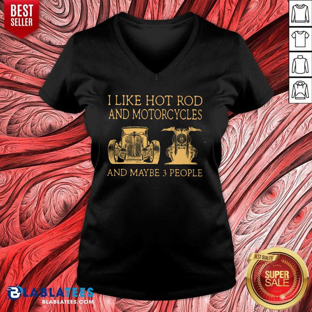 I Like Hot Rods And Motorcycles And Maybe 3 People Shirt