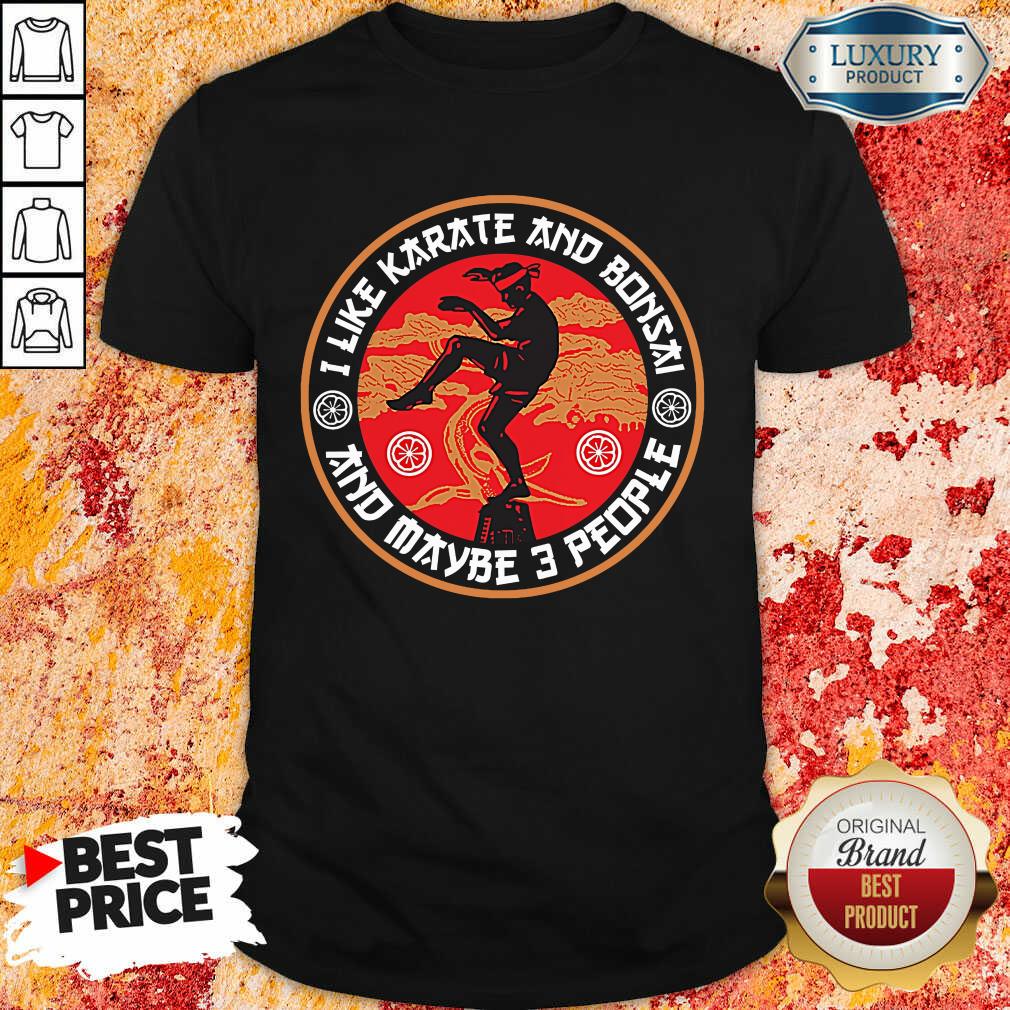 I Like Karate And Bonsai And Maybe 3 People Shirt