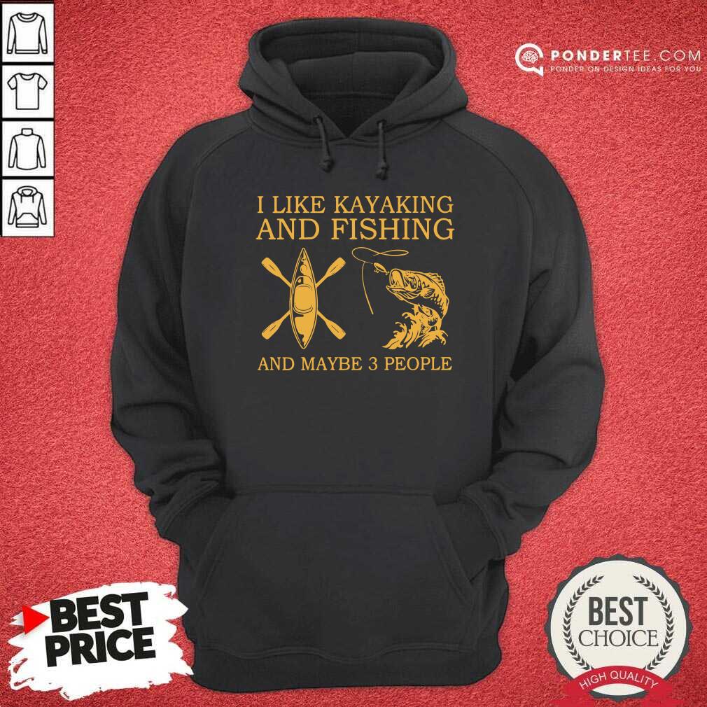 I Like Kayaking And Fishing And Maybe 3 People Shirt