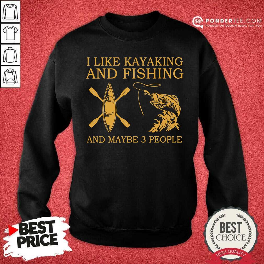 I Like Kayaking And Fishing And Maybe 3 People Shirt