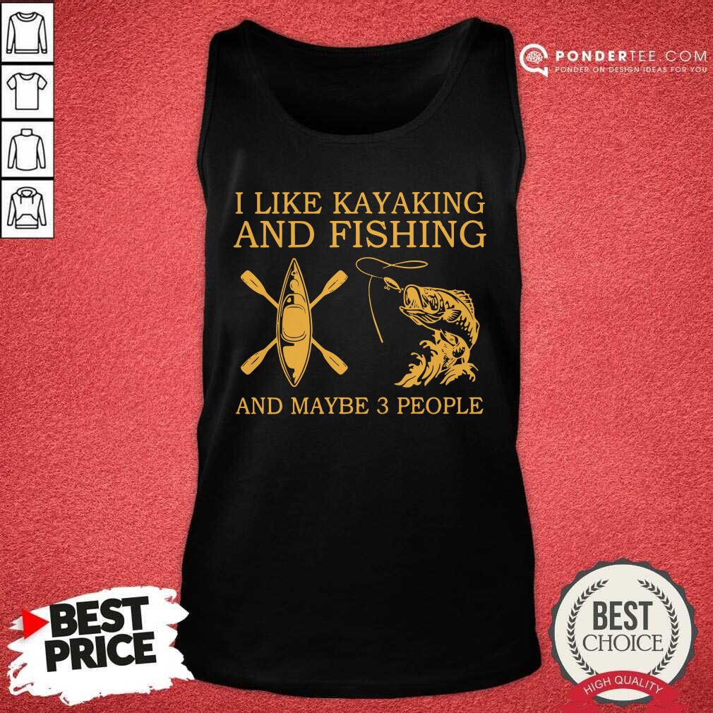 I Like Kayaking And Fishing And Maybe 3 People Shirt